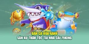 Bắn Cá Rùa Xanh – Săn Xu Thần Tốc Tại Nhà Cái 79King