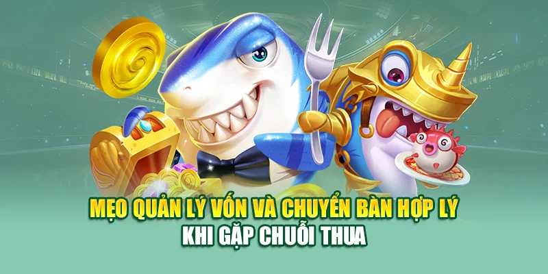 Mẹo quản lý vốn và chuyển bàn hợp lý khi gặp chuỗi thua