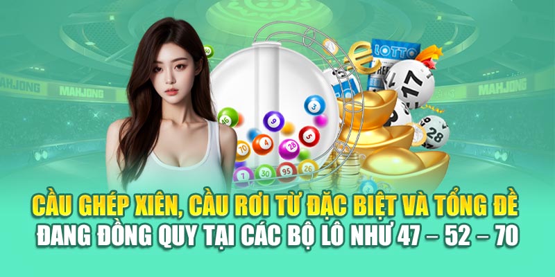 Cầu ghép xiên, cầu rơi từ đặc biệt và tổng đề đang đồng quy tại các bộ lô như 47 – 52 – 70