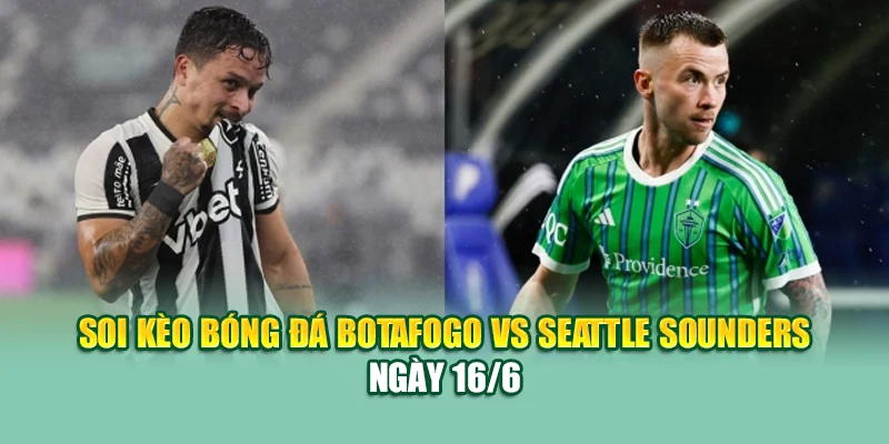 Soi Kèo Bóng Đá Botafogo Vs Seattle Sounders Cùng 99win99.one 1 Soi kèo bóng đá Botafogo vs Seattle Sounders ngày 16/6