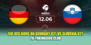Soi Kèo Bóng Đá Germany U21 Vs Slovenia U21 Từ 99win99.one