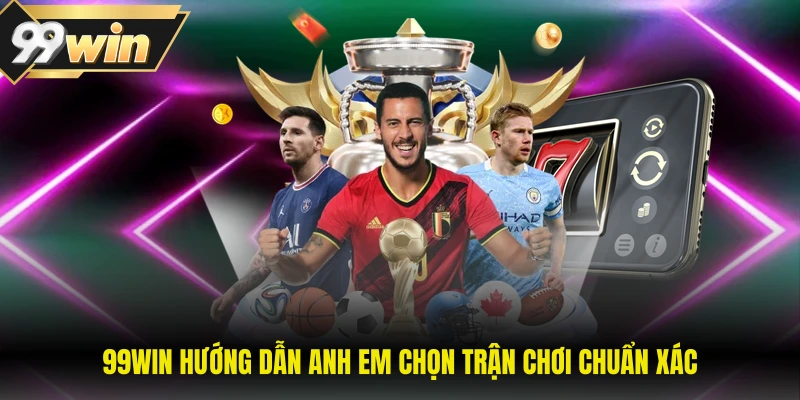 99WIN hướng dẫn anh em chọn trận chơi chuẩn xác