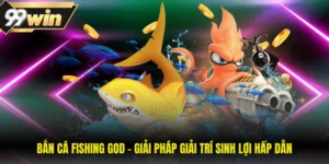 Bắn Cá Fishing God - Giải Pháp Giải Trí Sinh Lợi Hấp Dẫn