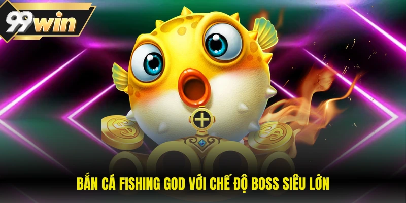 Bắn Cá Fishing God - Giải Pháp Giải Trí Sinh Lợi Hấp Dẫn 2 Bắn cá Fishing God với chế độ boss siêu lớn