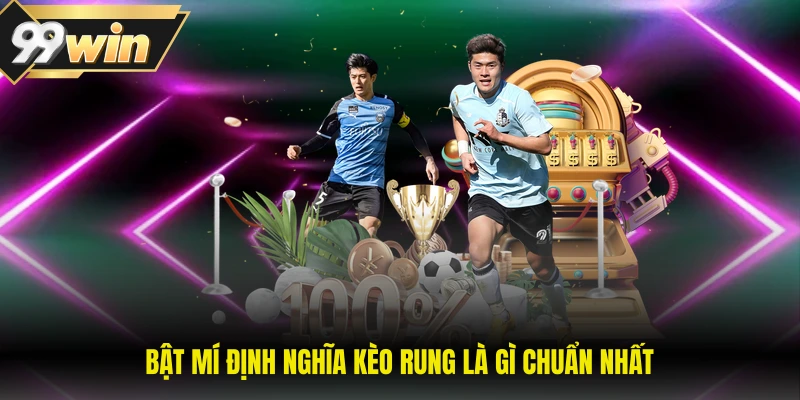 Bật mí định nghĩa kèo rung là gì chuẩn nhất