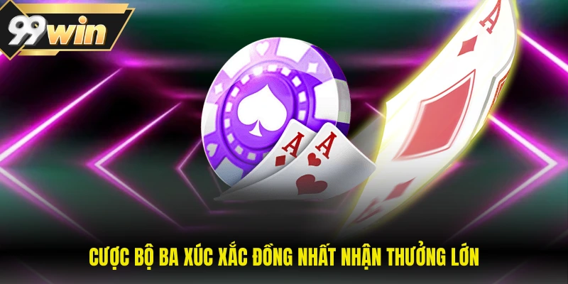 Cược bộ ba xúc xắc đồng nhất nhận thưởng lớn