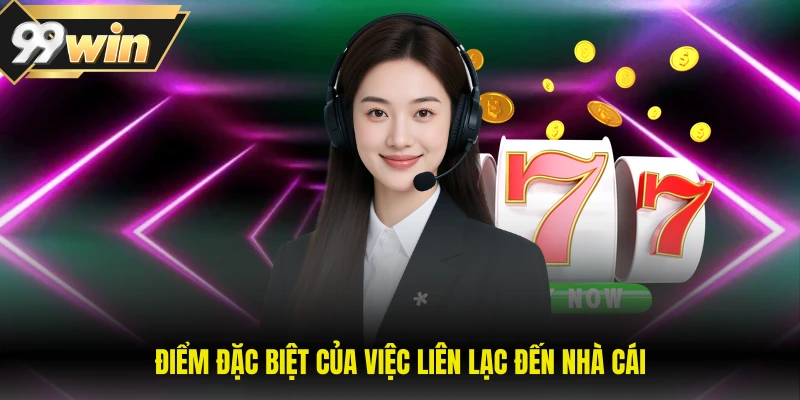 Liên Hệ 99WIN 1 Điểm đặc biệt của việc liên lạc đến nhà cái