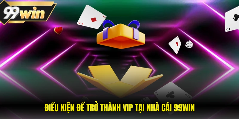 Điều kiện để trở thành VIP tại nhà cái 99WIN
