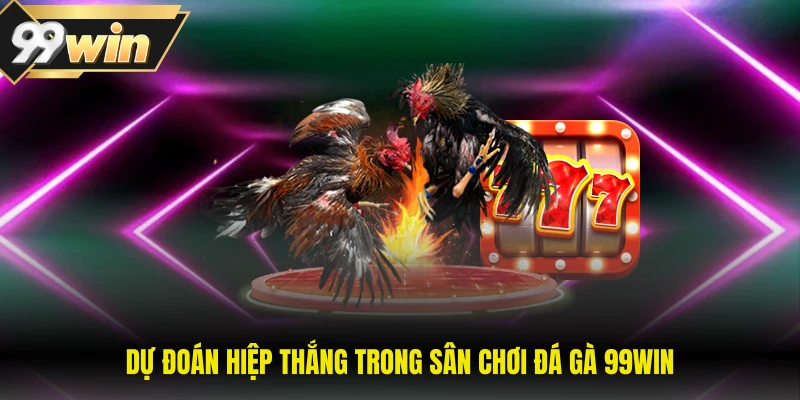 Dự đoán hiệp thắng trong sân chơi đá gà 99WIN