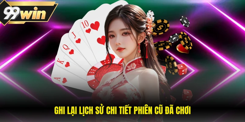 Ghi lại lịch sử chi tiết phiên cũ đã chơi