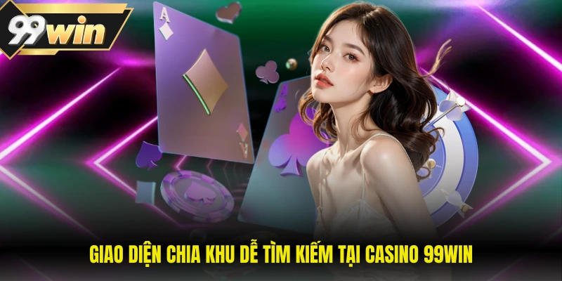 Giao diện chia khu dễ tìm kiếm tại Casino 99WIN