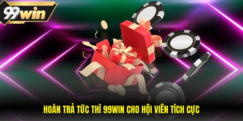 Hoàn Trả Tức Thì 99WIN - Ưu Đãi Thu Hút Hội Viên Thông Minh 2 Hoàn trả tức thì 99WIN cho hội viên tích cực