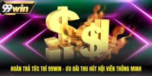 Hoàn Trả Tức Thì 99WIN - Ưu Đãi Thu Hút Hội Viên Thông Minh