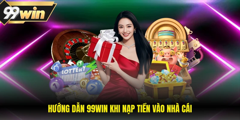 Hướng dẫn 99WIN khi nạp tiền vào nhà cái