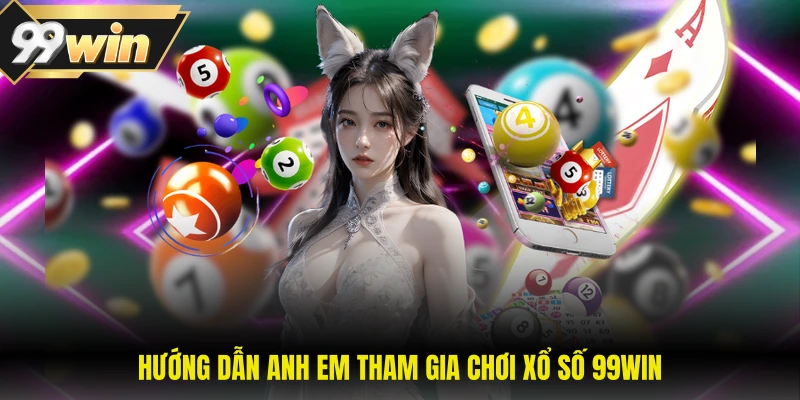 Hướng dẫn anh em tham gia chơi xổ số 99WIN