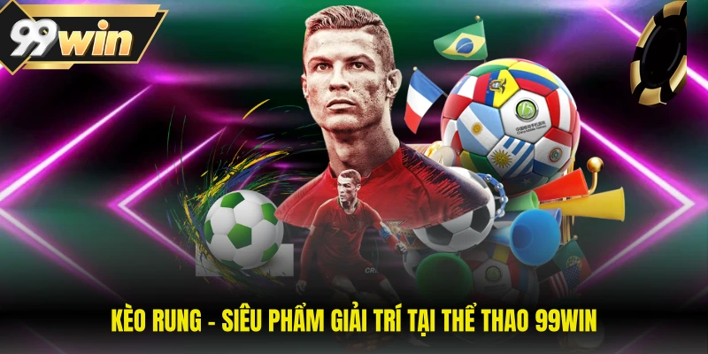 Kèo rung - Siêu phẩm giải trí tại thể thao 99WIN