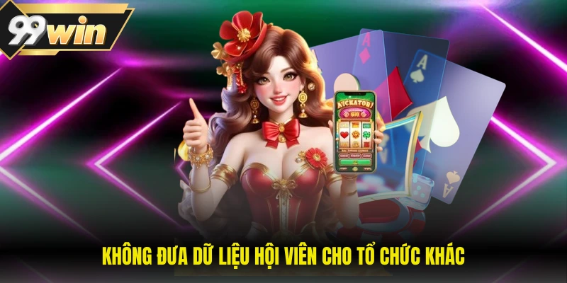Quyền Riêng Tư 99WIN 2 Không đưa dữ liệu hội viên cho tổ chức khác