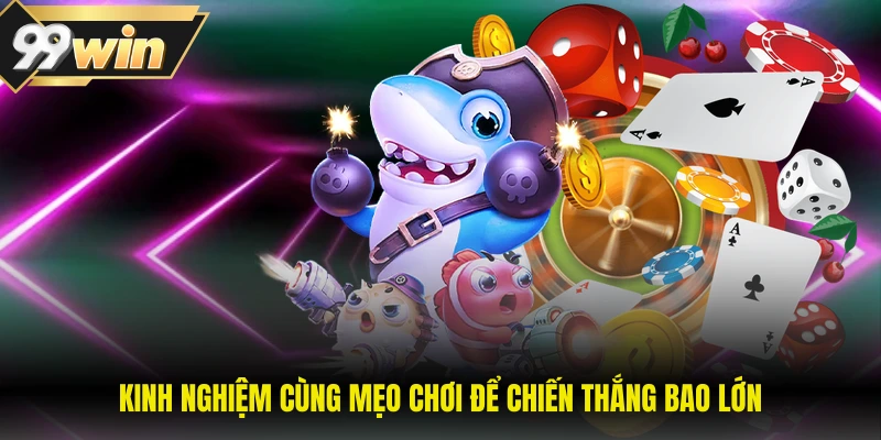 Kinh nghiệm cùng mẹo chơi để chiến thắng bao lớn