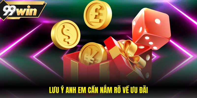 Lưu ý anh em cần nắm rõ về ưu đãi