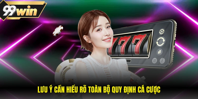 99WIN 20 Lưu ý cần hiểu rõ toàn bộ quy định cá cược