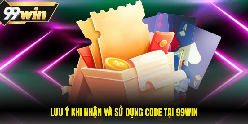 Lưu ý khi nhận và sử dụng code tại 99WIN