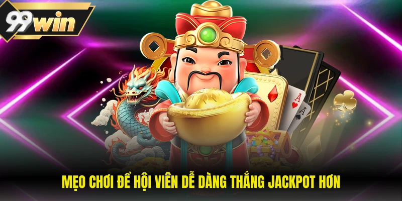 Mẹo chơi để hội viên dễ dàng thắng jackpot hơn