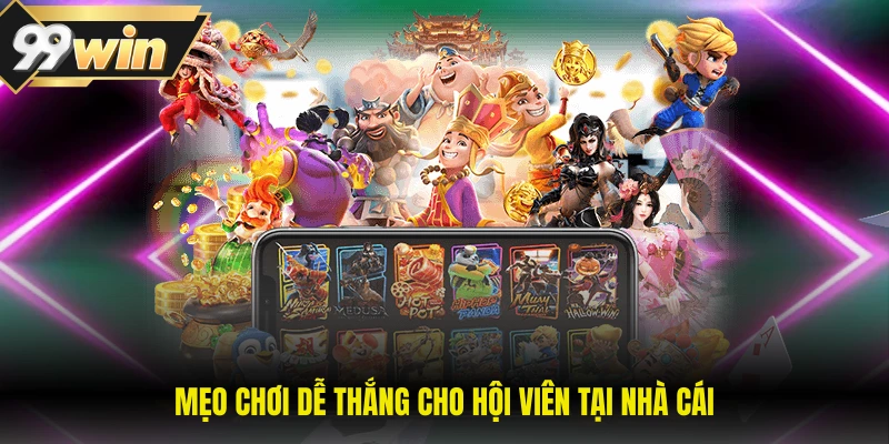 Mẹo chơi dễ thắng cho hội viên tại nhà cái