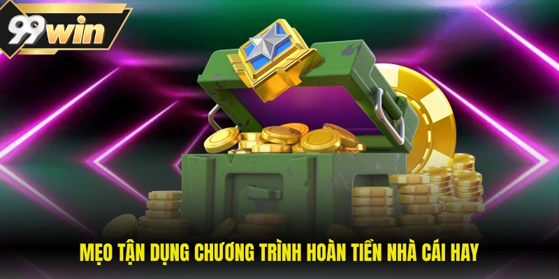 Hoàn Trả Tức Thì 99WIN - Ưu Đãi Thu Hút Hội Viên Thông Minh 3 Mẹo tận dụng chương trình hoàn tiền nhà cái hay