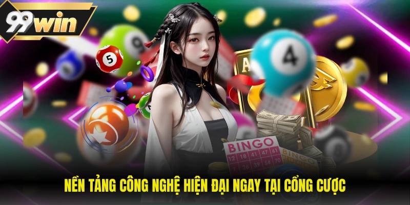 Nền tảng công nghệ hiện đại ngay tại cổng cược