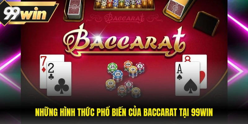 Baccarat - Hướng Dẫn Chơi Từ A Đến Z Dành Cho Người Mới 2 Những hình thức phổ biến của Baccarat tại 99WIN