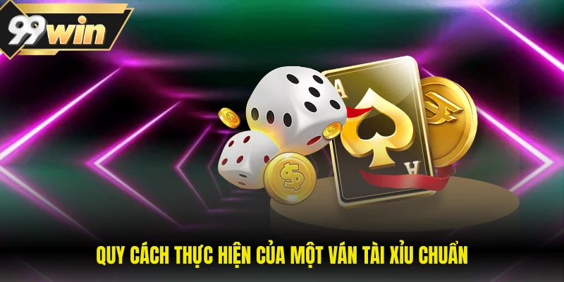 Quy cách thực hiện của một ván tài xỉu chuẩn