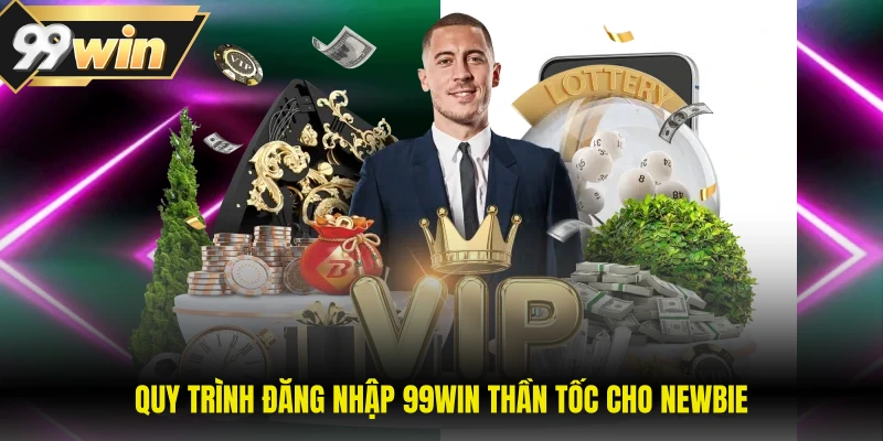 99WIN 18 Quy trình đăng nhập 99WIN thần tốc cho newbie