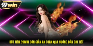 Rút Tiền 99WIN Đơn Giản An Toàn Qua Hướng Dẫn Chi Tiết