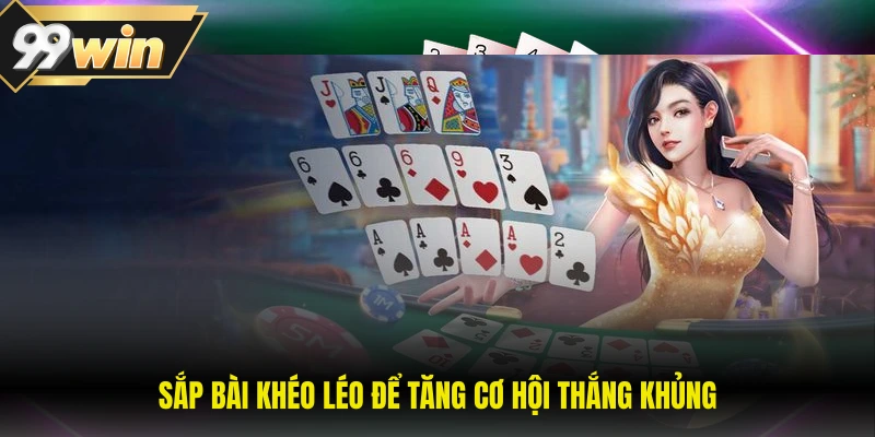 Sắp bài khéo léo để tăng cơ hội thắng khủng