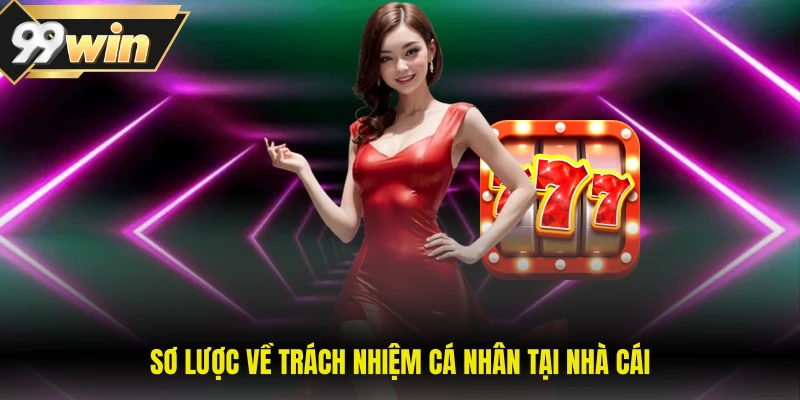 Quyền Riêng Tư 99WIN 1 Sơ lược về trách nhiệm cá nhân tại nhà cái