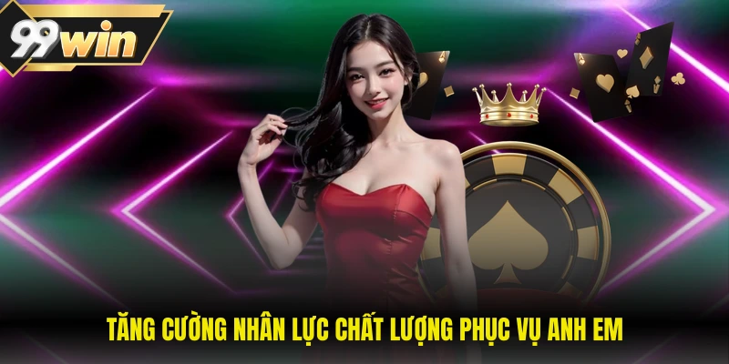 Giới Thiệu 99WIN 2 Tăng cường nhân lực chất lượng phục vụ anh em