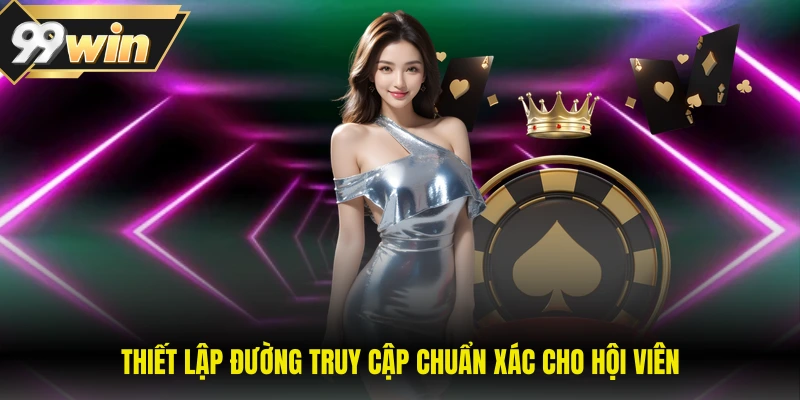 Thiết lập đường truy cập chuẩn xác cho hội viên