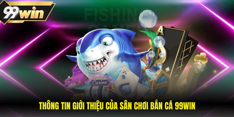 Thông tin giới thiệu của sân chơi bắn cá 99WIN